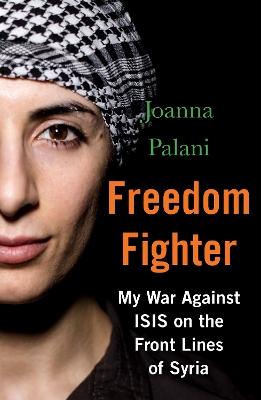 Freedom Fighter: My War Against ISIS on the Frontlines of Syria Main