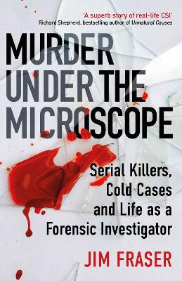 Murder Under the Microscope: Serial Killers, Cold Cases and Life as a Forensic Investigator Main