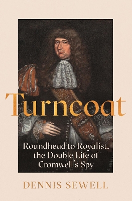 Turncoat: Roundhead to Royalist, the Double Life of Cromwells Spy Main