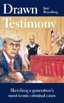 Drawn Testimony: Sketching a generations most iconic criminal cases