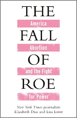 Fall of Roe: America, Abortion and the Fight for a Nations Soul