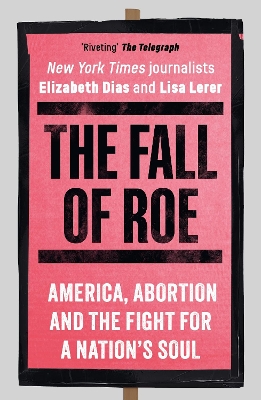 Fall of Roe: America, Abortion and the Fight for a Nations Soul