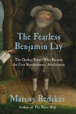 Fearless Benjamin Lay: The Quaker Dwarf Who Became the First Revolutionary Abolitionist