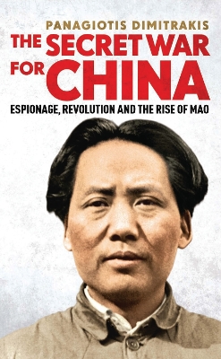 Secret War for China: Espionage, Revolution and the Rise of Mao