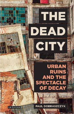 The Dead City: Urban Ruins and the Spectacle of Decay