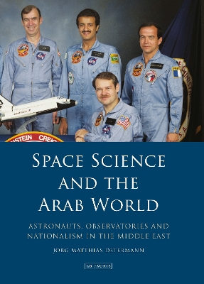 Space Science and the Arab World: Astronauts, Observatories and Nationalism in the Middle East