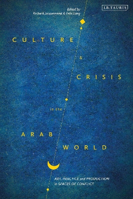 Culture and Crisis in the Arab World: Art, Practice and Production in Spaces of Conflict