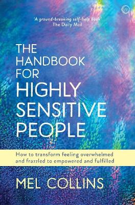 Handbook for Highly Sensitive People: How to Transform Feeling Overwhelmed and Frazzled to Empowered and Fulfilled 0th New edition