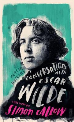 Conversations with Wilde: A Fictional Dialogue Based on Biographical Facts New edition