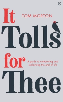 It Tolls For Thee: A guide to celebrating and reclaiming the end of life New edition