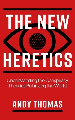 New Heretics: Understanding the Conspiracy Theories Polarizing the World 0th New edition