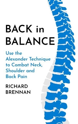 Back in Balance: Use the Alexander Technique to Combat Neck, Shoulder and Back Pain New edition