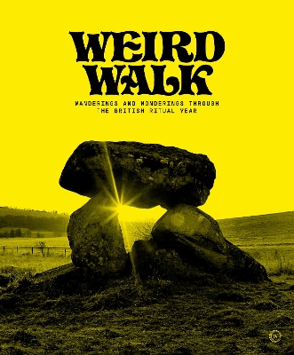 Weird Walk: Wanderings and Wonderings through the British Ritual Year New edition