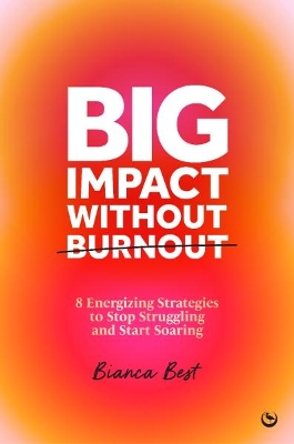 Big Impact Without Burnout: 8 Energizing Strategies to Stop Struggling and Start Soaring 0th New edition