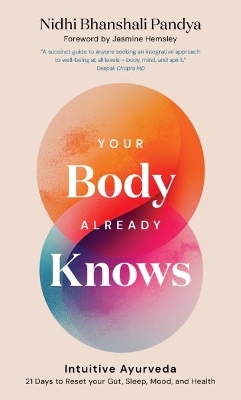 Your Body Already Knows: Intuitive Ayurveda  21 Days to Reset your Gut, Sleep, Mood, and Health 0th New edition