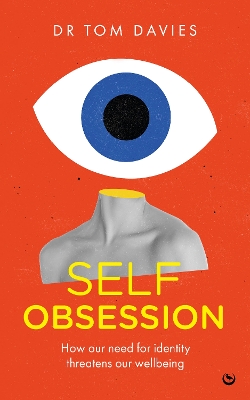 Self-Obsession: How our need for identity threatens our wellbeing 0th New edition