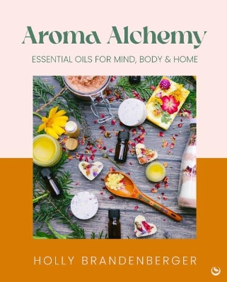 Aroma Alchemy: Essential Oils for Mind, Body and Home 0th New edition