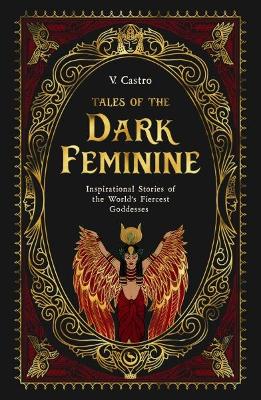 Tales of the Dark Feminine: TALES OF THE DARK FEMININE Inspirational Stories of the World's Fiercest  Goddesses  0th New edition