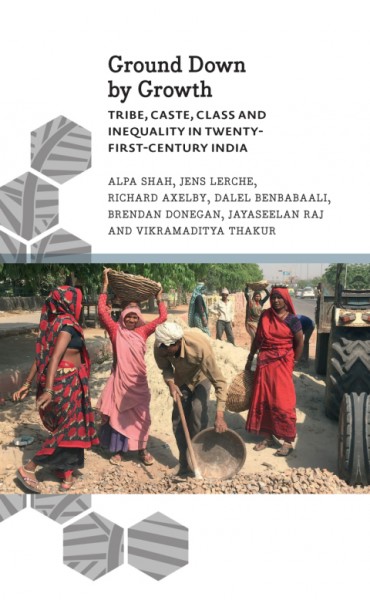 Ground Down by Growth: Tribe, Caste, Class and Inequality in 21st Century India