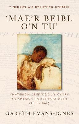 â€˜Maeâ€™r Beibl oâ€™n tuâ€™: Ymatebion crefyddol y Cymry yn America i gaethwasiaeth (1838-1868)