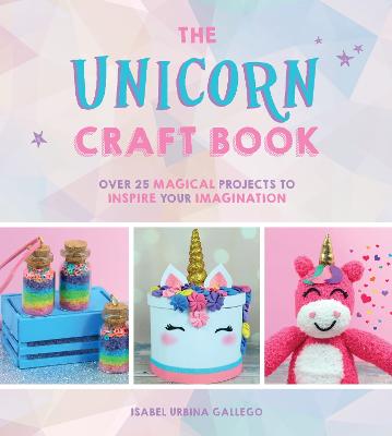 Unicorn Craft Book: Over 25 Magical Projects to Inspire Your Imagination