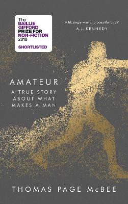 Amateur: A True Story About What Makes a Man Main