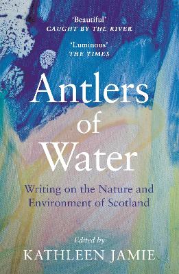 Antlers of Water: Writing on the Nature and Environment of Scotland Main