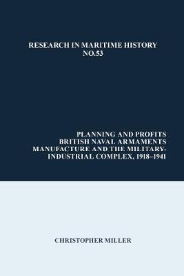 Planning and Profits: British Naval Armaments Manufacture and the Military Industrial Complex,  1918-1941