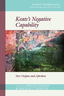Keatss Negative Capability: New Origins and Afterlives