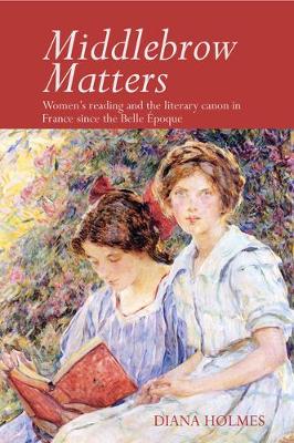Middlebrow Matters: Women's Reading and the Literary Canon in France since the Belle Epoque