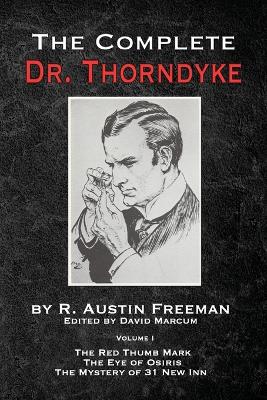 Complete Dr. Thorndyke - Volume 1: The Red Thumb Mark, the Eye of Osiris and the Mystery of 31 New Inn