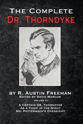 Complete Dr. Thorndyke - Volume VI: A Certain Dr. Thorndyke, As a Thief in the Night and Mr. Pottermack's  Oversight