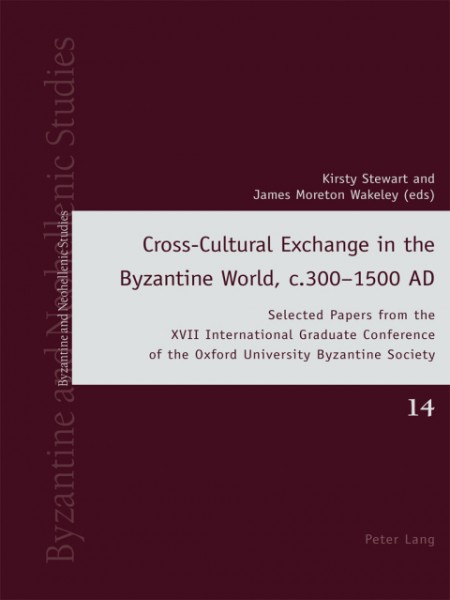 Cross-Cultural Exchange in the Byzantine World, c.300-1500 AD: Selected Papers from the XVII International Graduate Conference of the Oxford University Byzantine Society