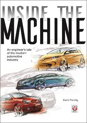 Inside the Machine: An Engineers Tale of the Modern Automotive Industry New edition
