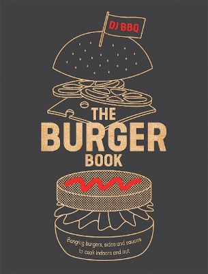 Burger Book: Banging Burgers, Sides and Sauces to Cook Indoors and Out