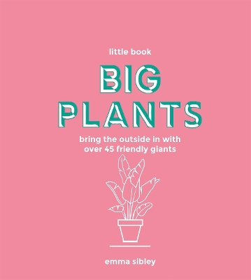 Little Book, Big Plants: Bring the Outside in with Over 45 Friendly Giants