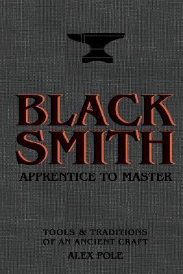 Blacksmith: Apprentice to Master: Tools & Traditions of an Ancient Craft