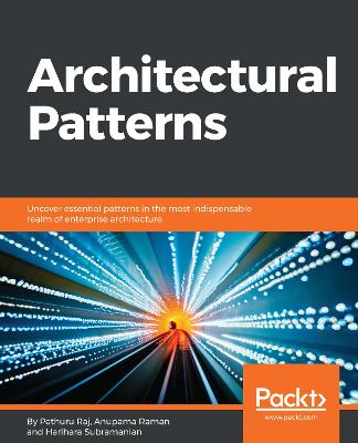 Architectural Patterns: Uncover essential patterns in the most indispensable realm of enterprise  architecture