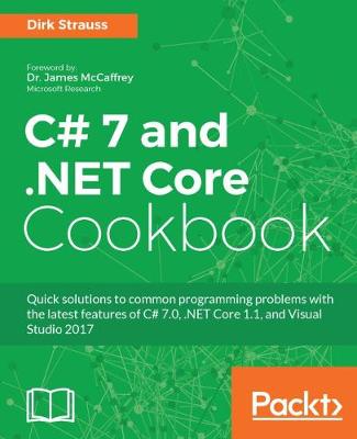 C# 7 and .NET Core Cookbook: Quick solutions to common programming problems with the latest features of C# 7.0, .NET Core 1.1, and Visual Studio 2017