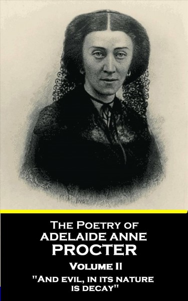 Poetry of Adelaide Anne Procter - Volume II: &quote;And evil, in its nature, is decay&quote;