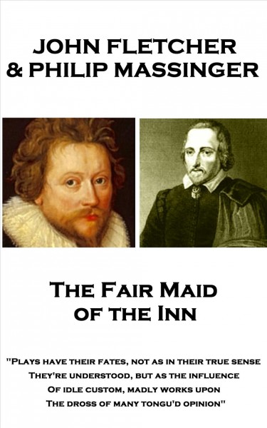 Fair Maid of the Inn: &quote;Plays have their fates, not as in their true sense They're understood, but as the influence Of idle custom, madly works upon The dross of many tongu'd opinion&quote;