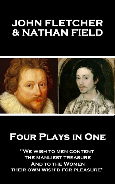 Four Plays in One: &quote;We wish to men content, the manliest treasure, And to the Women, their own wish'd for pleasure&quote;