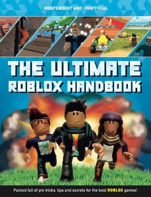 Ultimate Roblox Handbook (Independent & Unofficial): Packed full of pro tricks, tips and secrets