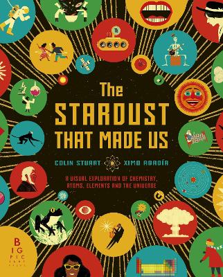 Stardust That Made Us: A Visual Exploration of Chemistry, Atoms, Elements and the Universe