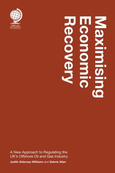 Maximising Economic Recovery: A New Approach to Regulating the UK's Offshore Oil and Gas Industry