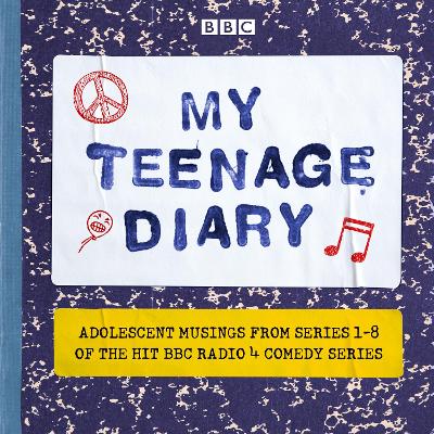 My Teenage Diary: Adolescent musings from Series 1-8 of the hit BBC Radio 4 comedy series