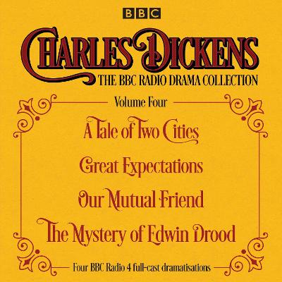 Charles Dickens - The BBC Radio Drama Collection Volume Four: A Tale of Two Cities, Great Expectations, Our Mutual Friend, The Mystery of  Edwin Drood Unabridged edition