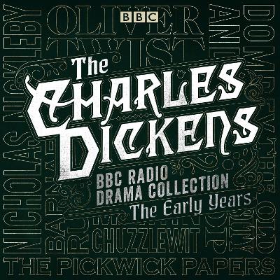 Charles Dickens BBC Radio Drama Collection: The Early Years: Seven BBC Radio full-cast dramatisations