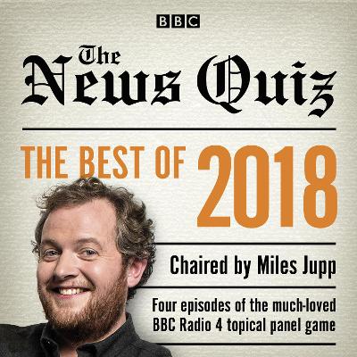 News Quiz: Best of 2018: The topical BBC Radio 4 comedy panel show Unabridged edition