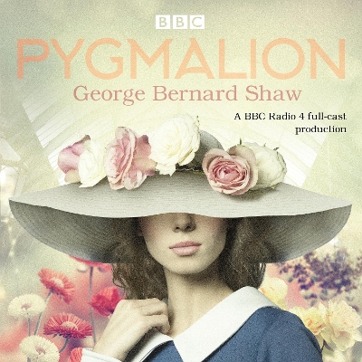Pygmalion: A brand new BBC Radio 4 drama plus the story of the play's scandalous  opening night Unabridged edition